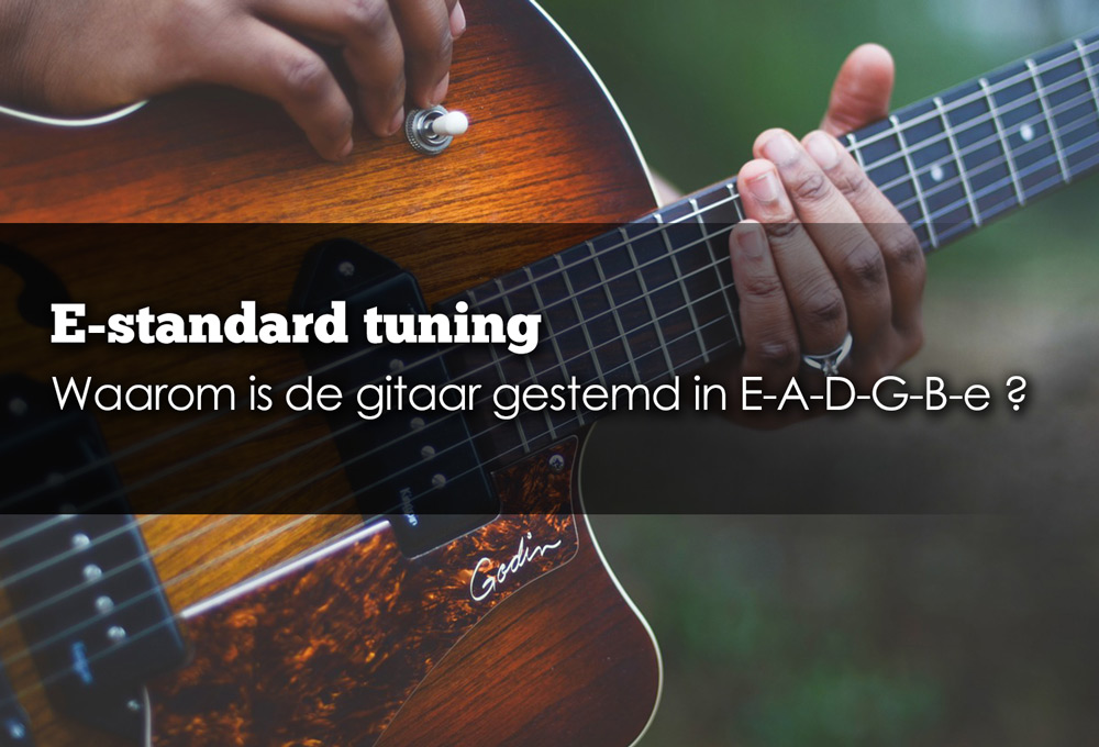 Waarom is standaard gitaarstemming E-A-D-G-B-e? - Gitaarles Zevenaar